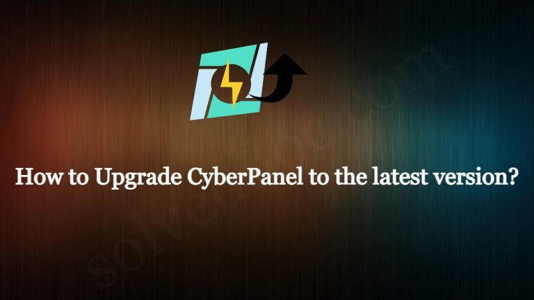 Read more about the article How to Upgrade CyberPanel to the latest version?