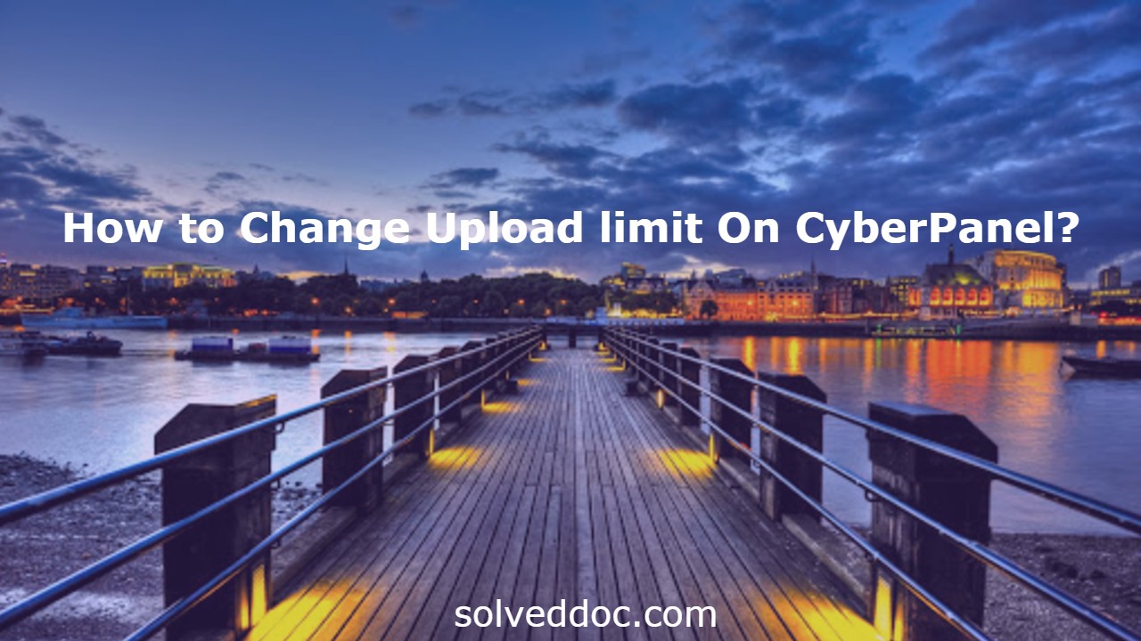 You are currently viewing Change PHP Upload Limit for Website in CyberPanel 