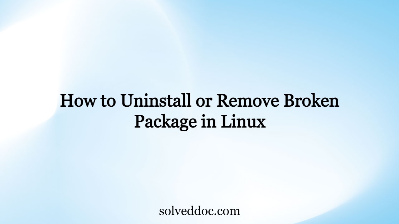 You are currently viewing How to Uninstall or Remove Broken Package in Linux?