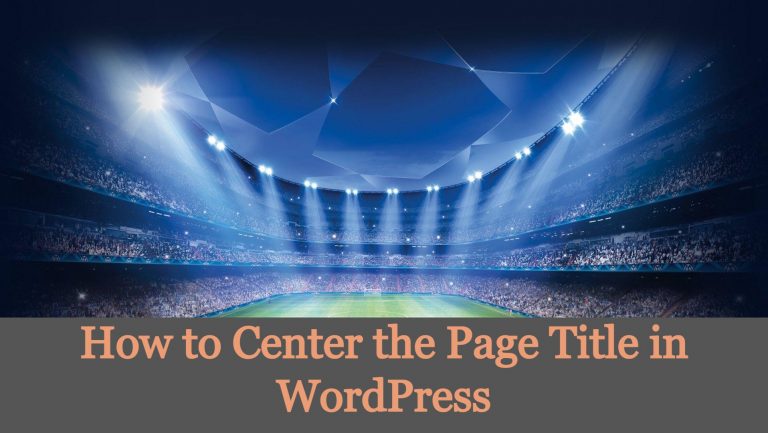 Read more about the article How to Center the Page Title in WordPress?