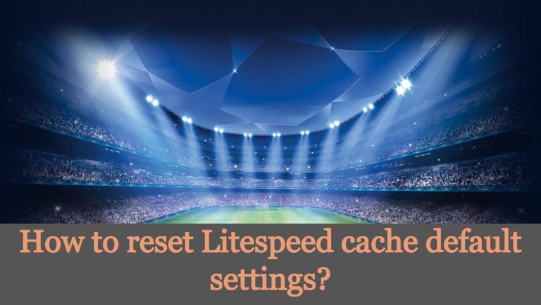 Read more about the article How to reset Litespeed cache default settings?